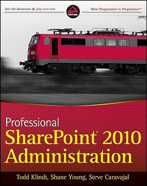 Professional SharePoint 2010 Administration by Shane Young, Steve Caravajal, Todd Klindt