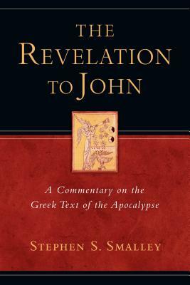 The Revelation to John: A Commentary on the Greek Text of the Apocalypse by Stephen S. Smalley