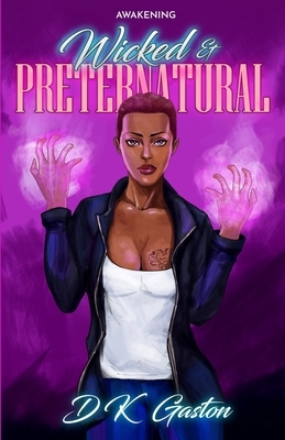 Wicked & Preternatural: Awakening by D. K. Gaston