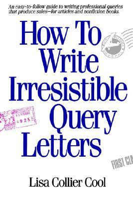 How to Write Irresistible Query Letters by Lisa Collier Cool