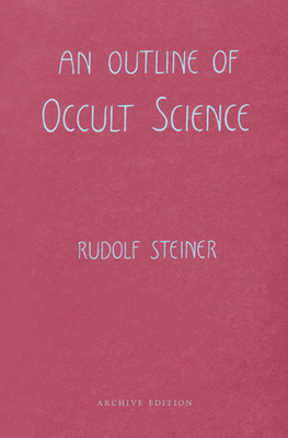 An Outline of Occult Science: (cw 13) by Rudolf Steiner