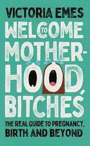 Welcome to Motherhood, Bitches by Victoria Emes