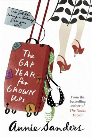 The Gap Year for Grown Ups. Annie Sanders by Annie Sanders