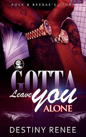 Gotta Leave You Alone: Rock & Beebae's Story by Destiny Renee, Destiny Renee