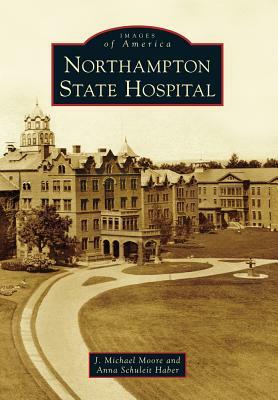 Northampton State Hospital by J. Michael Moore, Anna Schuleit Haber