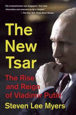 The New Tsar: The Rise and Reign of Vladimir Putin by Steven Lee Myers