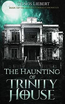 The Haunting of Trinity House: A Paranormal Horror Novel by Travis Liebert