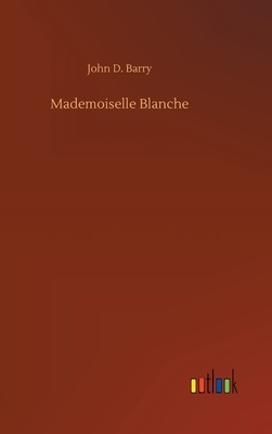 Mademoiselle Blanche by John D. Barry