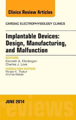 Implantable Devices: Design, Manufacturing, and Malfunction, an Issue of Cardiac Electrophysiology Clinics, Volume 6-2 by Kenneth A. Ellenbogen