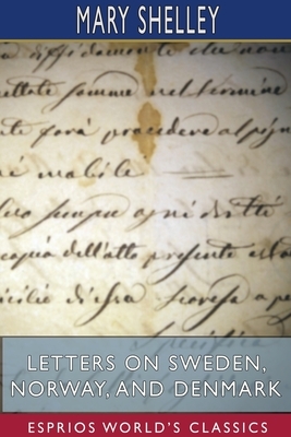 Letters on Sweden, Norway, and Denmark (Esprios Classics) by Mary Wollstonecraft