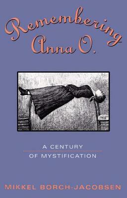 Remembering Anna O.: A Century of Mystification by Mikkel Borch-Jacobsen