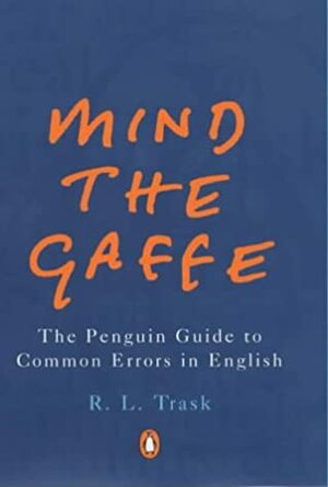 Mind the Gaffe: The Penguin Guide to Common Errors in English by R.L. Trask