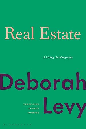 Real Estate: A Living Autobiography by Deborah Levy