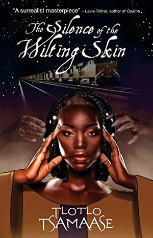 The Silence of the Wilting Skin by Tlotlo Tsamaase