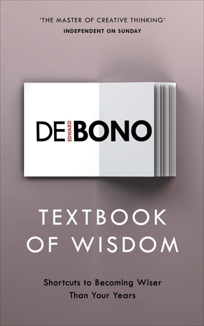 Textbook of Wisdom: Shortcuts to Becoming Wiser Than Your Years by Edward de Bono
