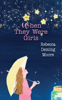 When They Were Girls by Rebecca Deming Moore