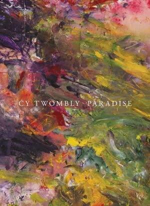 Cy Twombly: Paradise by Eugenio Alonso, Julie Sylvester, Patrick Charpenel, Cy Twombly