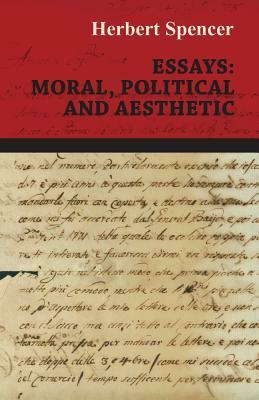 Essays: Moral, Political and Aesthetic by Herbert Spencer