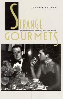 Strange Gourmets: Sophistication, Theory, and the Novel by Joseph Litvak