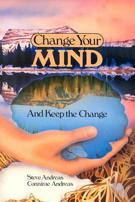 Change Your Mind--And Keep the Change: Advanced NLP Submodalities Interventions by Steve Andreas, Connirae Andreas