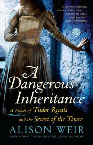 A Dangerous Inheritance: A Novel of Tudor Rivals and the Secret of the Tower by Alison Weir