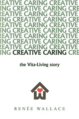 Creative Caring: : -The Vita-Living Story- by Renee Wallace, Wallace Rene Wallace