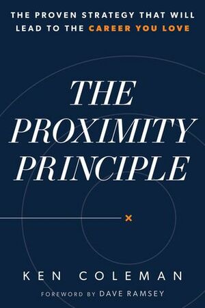 The Proximity Principle: The Proven Strategy That Will Lead to a Career You Love by Dave Ramsey, Ken Coleman