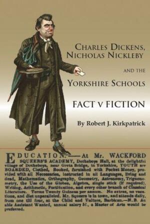 Charles Dickens, Nicholas Nickleby and the Yorkshire Schools, Fact V Fiction by Robert J. Kirkpatrick