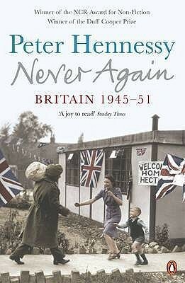 Never Again: Britain 1945-1951 by Peter Hennessy