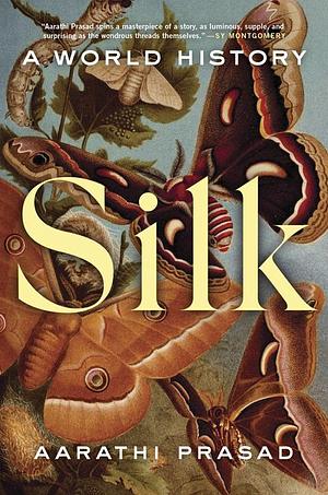 Silk: A World History by Aarathi Prasad