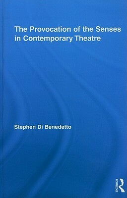 The Provocation of the Senses in Contemporary Theatre by Stephen Di Benedetto