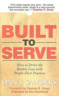 Built to Serve: Leading a Sustainable, Culture-Driven, People-Centered Organization by Dan J. Sanders