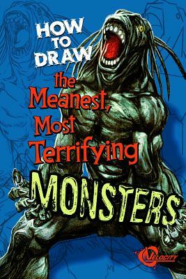 How to Draw the Meanest, Most Terrifying Monsters by 