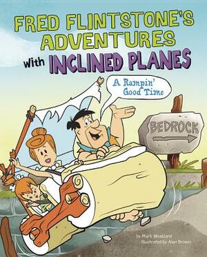 Fred Flintstone's Adventures with Inclined Planes: A Rampin' Good Time by Mark Weakland
