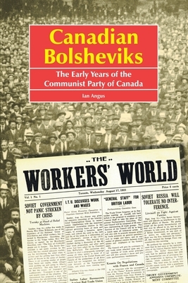 Canadian Bolsheviks: The Early Years of the Communist Party of Canada by Ian Angus
