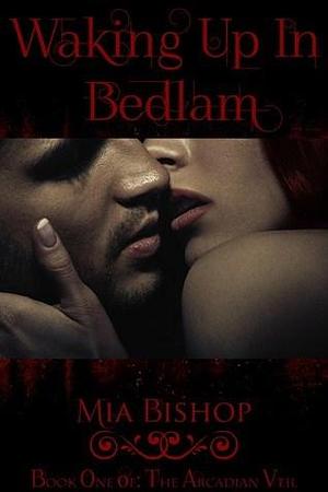 Waking Up In Bedlam by Mia Bishop, Mia Bishop