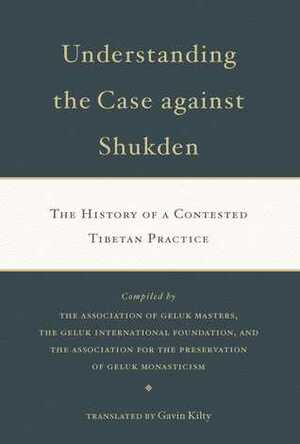 Understanding the Case Against Shukden: The History of a Contested Tibetan Practice by Gavin Kilty