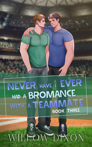 Never Have I Ever: Had a Bromance with a Teammate: Special Edition by Willow Dixon