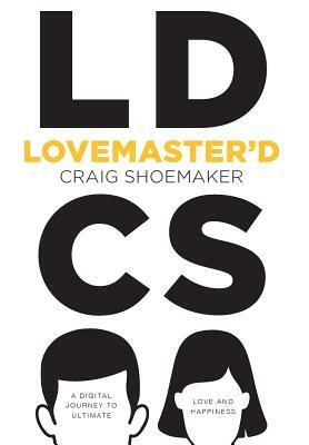 Lovemaster'd: A Digital Journey to Ultimate Love and Happiness by Craig Shoemaker