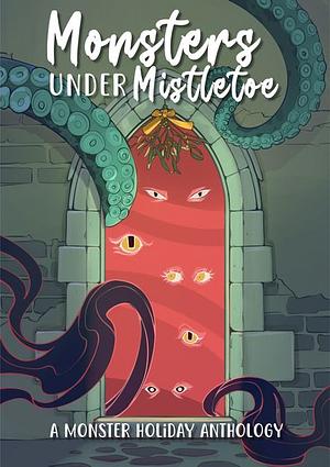 Monsters Under Mistletoe: A Monstrous Holiday Anthology by Rose Santoriello, Petra Palerno, Stephanie Kazowz, Nikki Bradley, Kristen Strassel, Marian Pattechat, L.E. Eldridge, Ami Wright, Chloe Alice Balkin, Lizzie Strong, Robin O'Connor, Melody Beckett, Selina Shaw, Ash Raven, Trish Heinrich, Bella Blair, Kate Prior