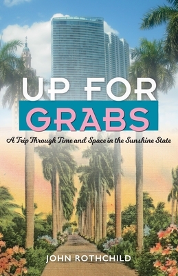 Up for Grabs: A Trip Through Time and Space in the Sunshine State by John Rothchild