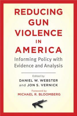 Reducing Gun Violence in America: Informing Policy with Evidence and Analysis by Daniel W. Webster, Jon S. Vernick