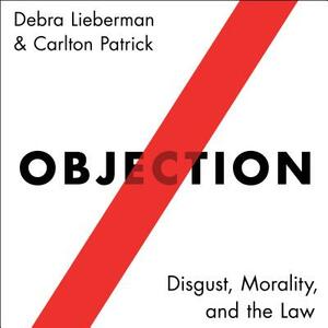 Objection: Disgust, Morality, and the Law by Carlton Patrick, Debra Lieberman