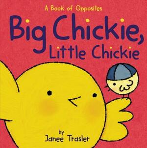 Big Chickie, Little Chickie: A Book of Opposites by Janee Trasler