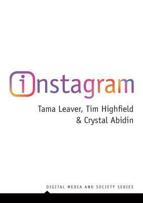 Instagram: Visual Social Media Cultures by Tim Highfield, Crystal Abidin, Tama Leaver