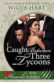 Caught Between Three Billionaire Tycoons (Howls for the Holidays): A Paranormal Shifter Reverse Harem Romance by Willa Hart