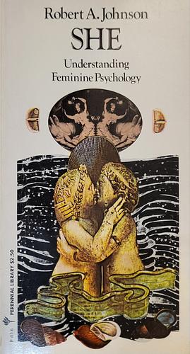 She: Understanding Feminine Psychology : an Interpretation Based on the Myth of Amor and Psyche and Using Jungian Psychological Concepts by Robert A. Johnson