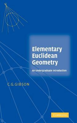 Elementary Euclidean Geometry: An Introduction by C. G. Gibson