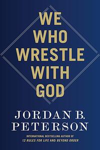 We Who Wrestle With God by Jordan B. Peterson