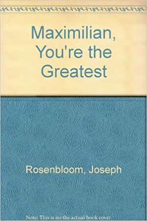 Maximillian You're the Greatest by Joseph Rosenbloom